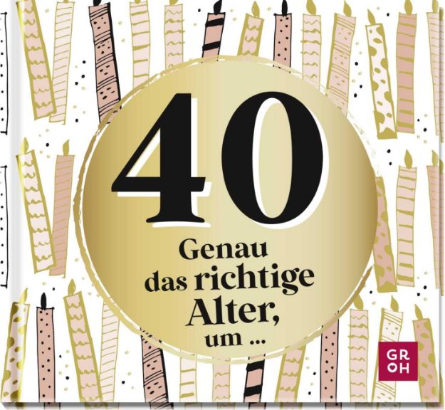 Bild von 40 - Genau das richtige Alter, um ...