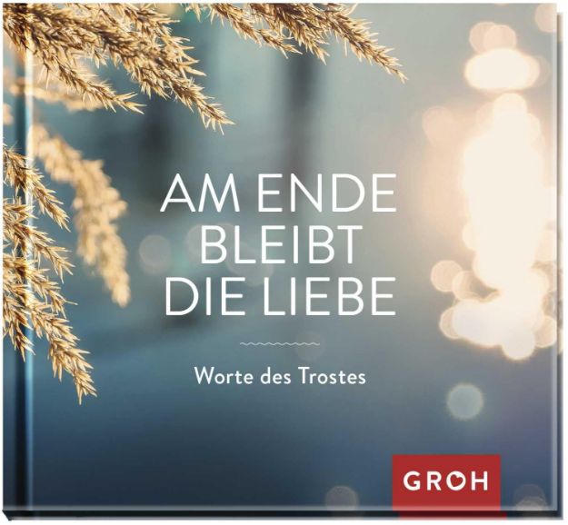 Bild von Am Ende bleibt die Liebe. Worte des Trostes