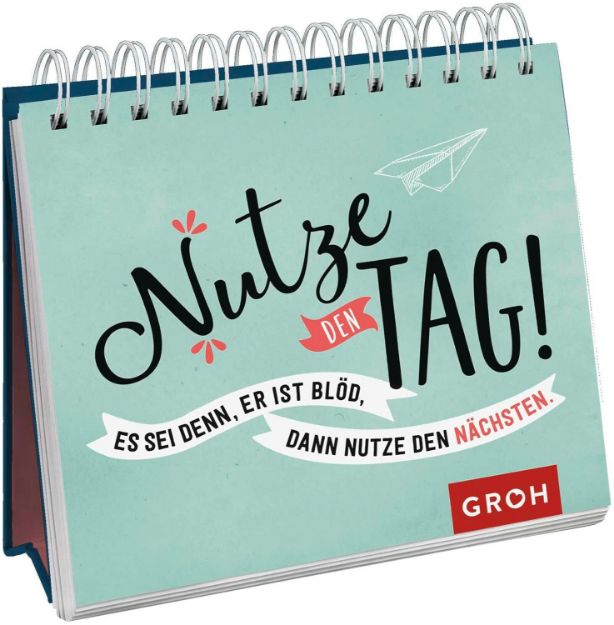 Bild von Nutze den Tag! Es sei denn, er ist blöd, dann nutze den nächsten