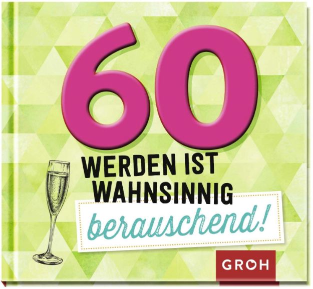 Bild von 60 werden ist wahnsinnig berauschend!