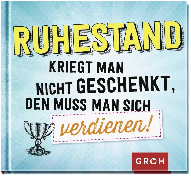 Bild von Ruhestand kriegt man nicht geschenkt, den muss man sich verdienen!