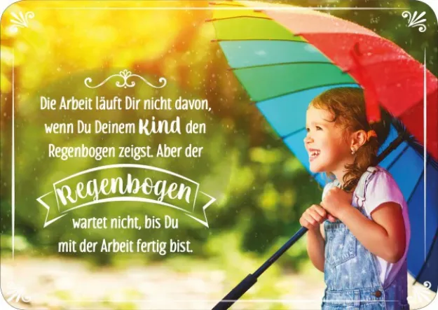 Bild von Die Arbeit läuft Dir nicht davon, wennDu Deinem Kind den Regenbogen zeigst. A